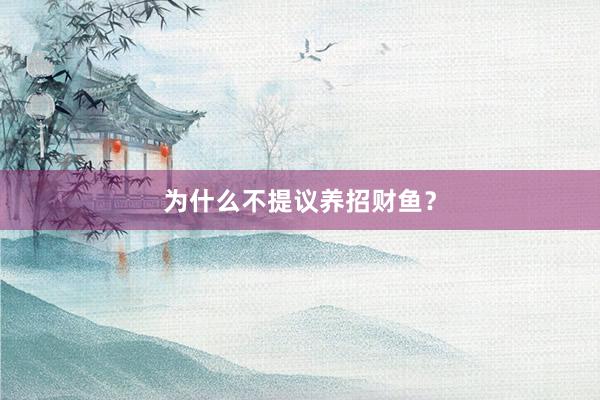 为什么不提议养招财鱼？